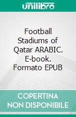 Football Stadiums of Qatar ARABIC. E-book. Formato EPUB ebook