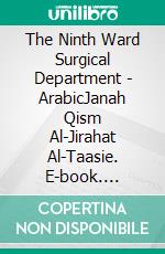 The Ninth Ward Surgical Department - ArabicJanah Qism Al-Jirahat Al-Taasie. E-book. Formato EPUB ebook di Safa Bayami