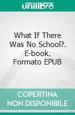 What If There Was No School?. E-book. Formato EPUB ebook di Ibrahim Andalous