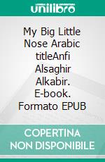 My Big Little Nose Arabic titleAnfi Alsaghir Alkabir. E-book. Formato EPUB ebook