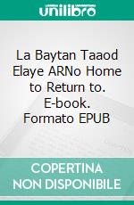 La Baytan Taaod Elaye ARNo Home to Return to. E-book. Formato EPUB ebook