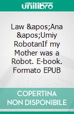 Law &apos;Ana &apos;Umiy RobotanIf my Mother was a Robot. E-book. Formato EPUB ebook