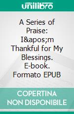 A Series of Praise: I&apos;m Thankful for My Blessings. E-book. Formato EPUB ebook