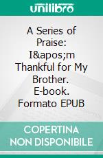 A Series of Praise: I&apos;m Thankful for My Brother. E-book. Formato EPUB ebook