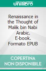 Renaissance in the Thought of Malik bin Nabi Arabic. E-book. Formato EPUB ebook