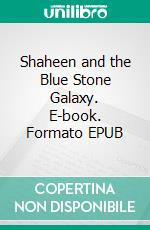 Shaheen and the Blue Stone Galaxy. E-book. Formato EPUB ebook
