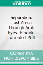 Separation: East Africa Through Arab Eyes. E-book. Formato EPUB ebook