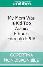My Mom Was a Kid Too Arabic. E-book. Formato EPUB ebook