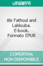 itle Fathoul and Lahlouba. E-book. Formato EPUB ebook