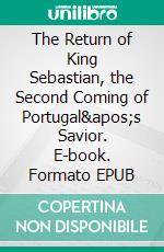 The Return of King Sebastian, the Second Coming of Portugal's Savior. E-book. Formato EPUB ebook