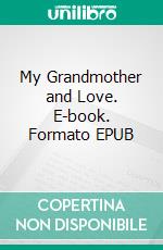 My Grandmother and Love. E-book. Formato EPUB ebook