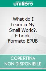 What do I Learn in My Small World?. E-book. Formato EPUB ebook