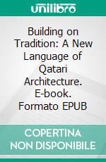 Building on Tradition: A New Language of Qatari Architecture. E-book. Formato EPUB ebook