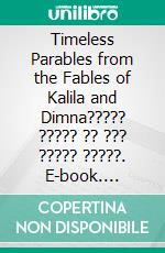 Timeless Parables from the Fables of Kalila and Dimna????? ????? ?? ??? ????? ?????. E-book. Formato EPUB ebook