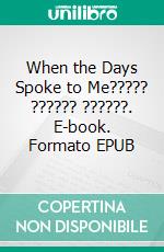 When the Days Spoke to Me????? ?????? ??????. E-book. Formato EPUB ebook