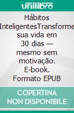 Hábitos InteligentesTransforme sua vida em 30 dias — mesmo sem motivação. E-book. Formato EPUB ebook