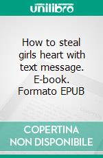 How to steal  girls heart with text message. E-book. Formato EPUB