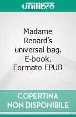 Madame Renard’s universal bag. E-book. Formato EPUB ebook