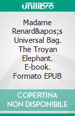 Madame Renard&apos;s Universal Bag. The Troyan Elephant. E-book. Formato EPUB