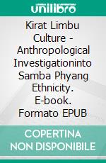 Kirat Limbu Culture - Anthropological Investigationinto Samba Phyang Ethnicity. E-book. Formato EPUB ebook di Nawa Raj Subba