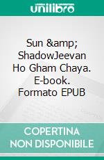 Sun &amp; ShadowJeevan Ho Gham Chaya. E-book. Formato EPUB