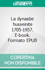 La dynastie husseinite 1705-1957. E-book. Formato EPUB ebook