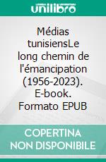 Médias tunisiensLe long chemin de l'émancipation (1956-2023). E-book. Formato EPUB ebook