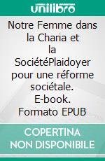 Notre Femme dans la Charia et la SociétéPlaidoyer pour une réforme sociétale. E-book. Formato EPUB ebook di Tahar Haddad