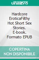 Hardcore EroticaFilthy Hot Short Sex Stories. E-book. Formato EPUB ebook