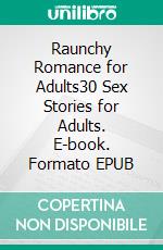 Raunchy Romance for Adults30 Sex Stories for Adults. E-book. Formato EPUB ebook