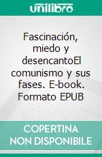 Fascinación, miedo y desencantoEl comunismo y sus fases. E-book. Formato EPUB ebook