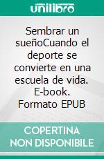 Sembrar un sueñoCuando el deporte se convierte en una escuela de vida. E-book. Formato EPUB ebook