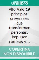 Alto Valor19 principios universales que transforman personas, impulsan carreras y construyen líderes y equipos de alto valor. E-book. Formato EPUB ebook