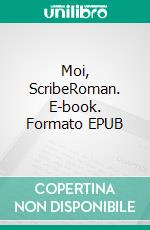 Moi, ScribeRoman. E-book. Formato EPUB ebook