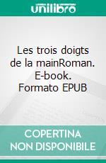 Les trois doigts de la mainRoman. E-book. Formato EPUB ebook