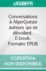 Conversations à AlgerQuinze auteurs qui se dévoilent. E-book. Formato EPUB ebook di Nassira Belloula