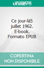 Ce jour-là5 juillet 1962. E-book. Formato EPUB ebook