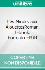 Les Miroirs aux AlouettesRoman. E-book. Formato EPUB ebook