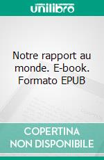 Notre rapport au monde. E-book. Formato EPUB ebook