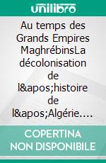 Au temps des Grands Empires MaghrébinsLa décolonisation de l&apos;histoire de l&apos;Algérie. E-book. Formato EPUB ebook