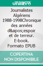 Journalistes Algériens 1988-1998Chronique des années d&apos;espoir et de terreur. E-book. Formato EPUB ebook