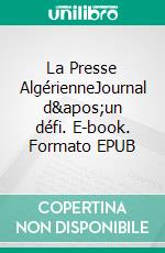 La Presse AlgérienneJournal d&apos;un défi. E-book. Formato EPUB ebook