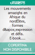 Les mouvements amazighs en Afrique du nordÉlites, formes d&apos;expression et défis. E-book. Formato EPUB ebook