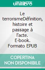 Le terrorismeDéfinition, histoire et passage à l’acte. E-book. Formato EPUB ebook