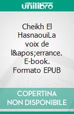 Cheikh El HasnaouiLa voix de l'errance. E-book. Formato EPUB ebook di Rachid Mokhtari