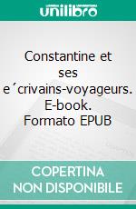 Constantine et ses e´crivains-voyageurs. E-book. Formato EPUB ebook