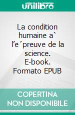 La condition humaine a` l’e´preuve de la science. E-book. Formato EPUB ebook