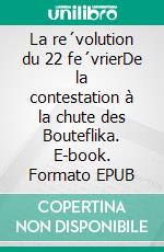 La re´volution du 22 fe´vrierDe la contestation à la chute des Bouteflika. E-book. Formato EPUB ebook