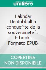 Lakhdar BentobbalLa conque^te de la souverainete´. E-book. Formato EPUB ebook