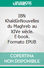 IBN KhaldûnNouvelles du Maghreb au XIVe siècle. E-book. Formato EPUB ebook di Mohammed Saouli